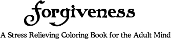 Forgiveness: A stress relieving  coloring book for the adult mind.